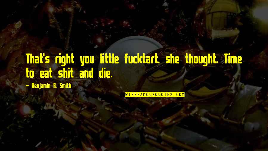 Werwolves Quotes By Benjamin R. Smith: That's right you little fucktart, she thought. Time Werwolves Quotes By Benjamin R. Smith: That's right you little fucktart, she thought. Time