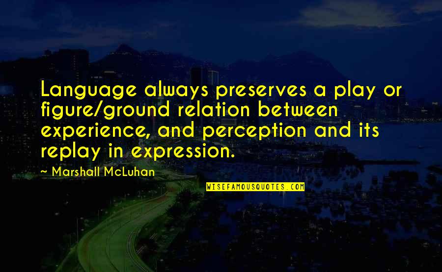 Werwolves Quotes By Marshall McLuhan: Language always preserves a play or figure/ground relation Werwolves Quotes By Marshall McLuhan: Language always preserves a play or figure/ground relation