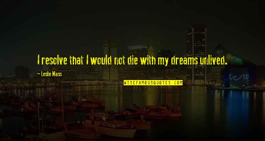 Wes Angelozzi Quotes By Leslie Mass: I resolve that I would not die with Wes Angelozzi Quotes By Leslie Mass: I resolve that I would not die with