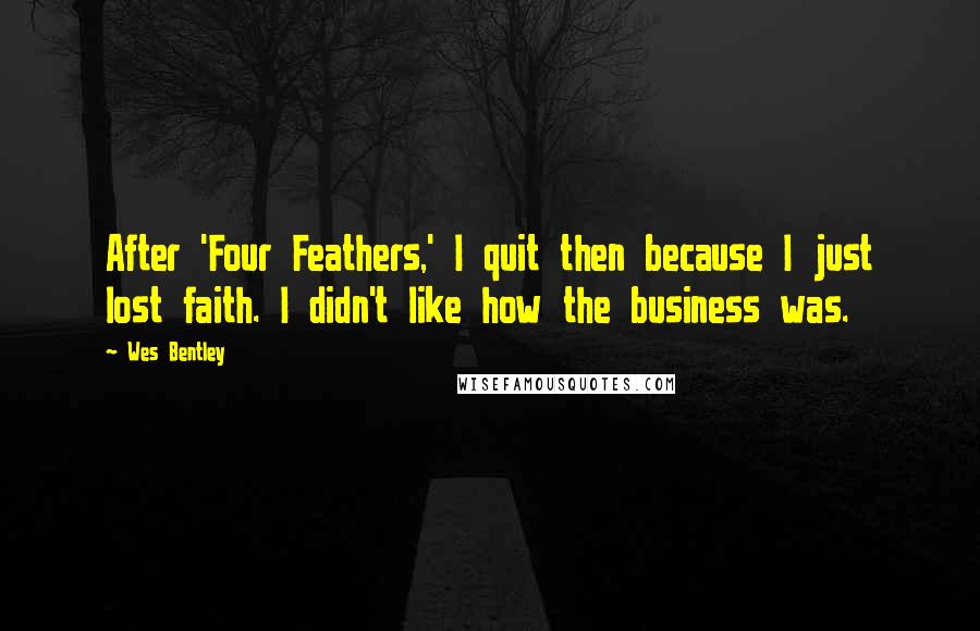 Wes Bentley quotes: After 'Four Feathers,' I quit then because I just lost faith. I didn't like how the business was.