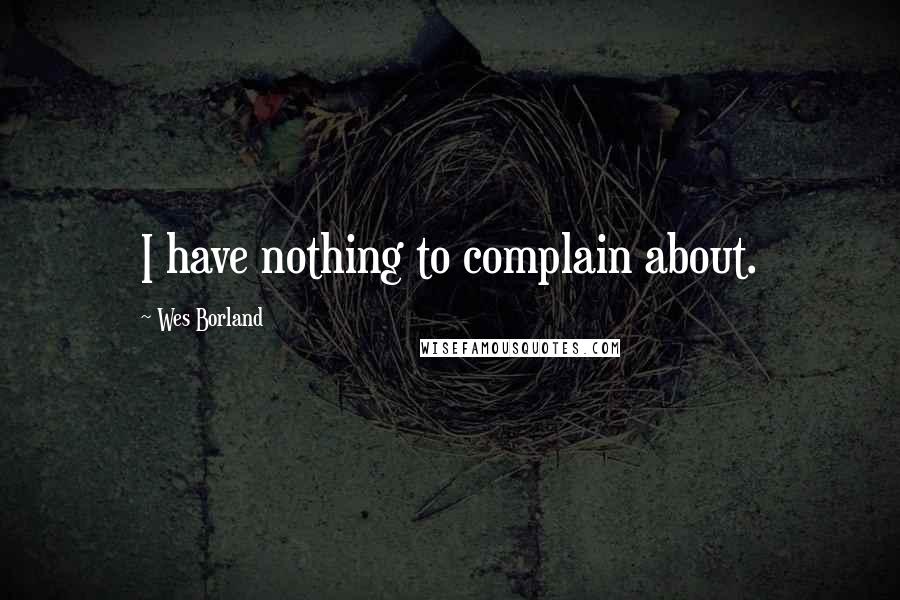Wes Borland quotes: I have nothing to complain about.