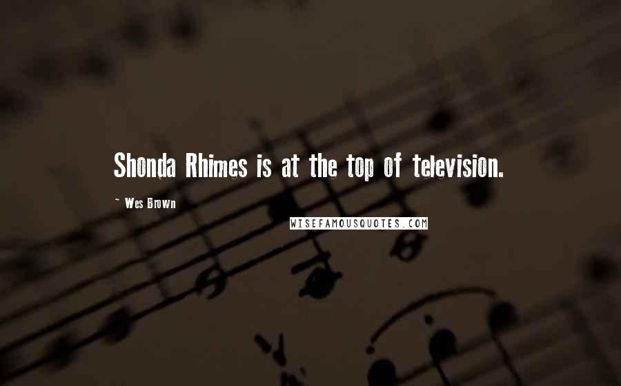 Wes Brown quotes: Shonda Rhimes is at the top of television.