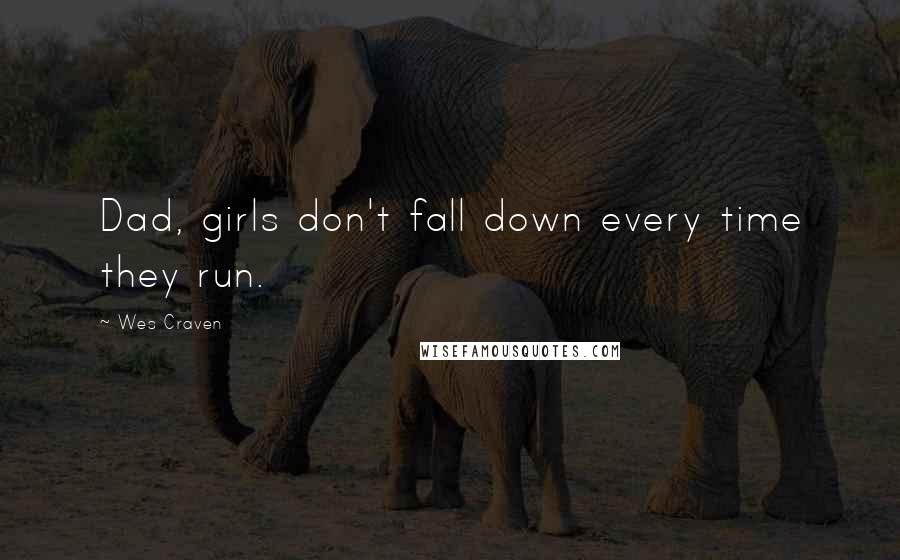 Wes Craven quotes: Dad, girls don't fall down every time they run.