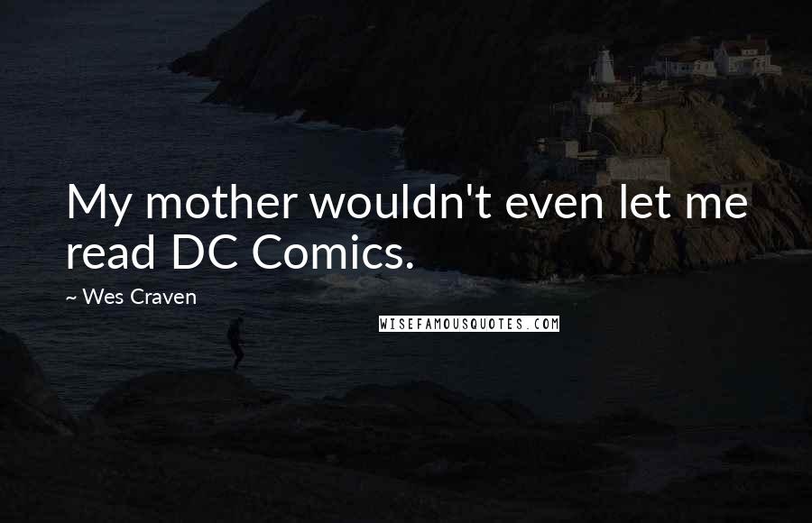 Wes Craven quotes: My mother wouldn't even let me read DC Comics.