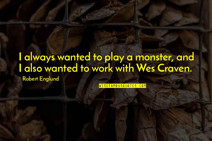 Wes Craven Quotes By Robert Englund: I always wanted to play a monster, and