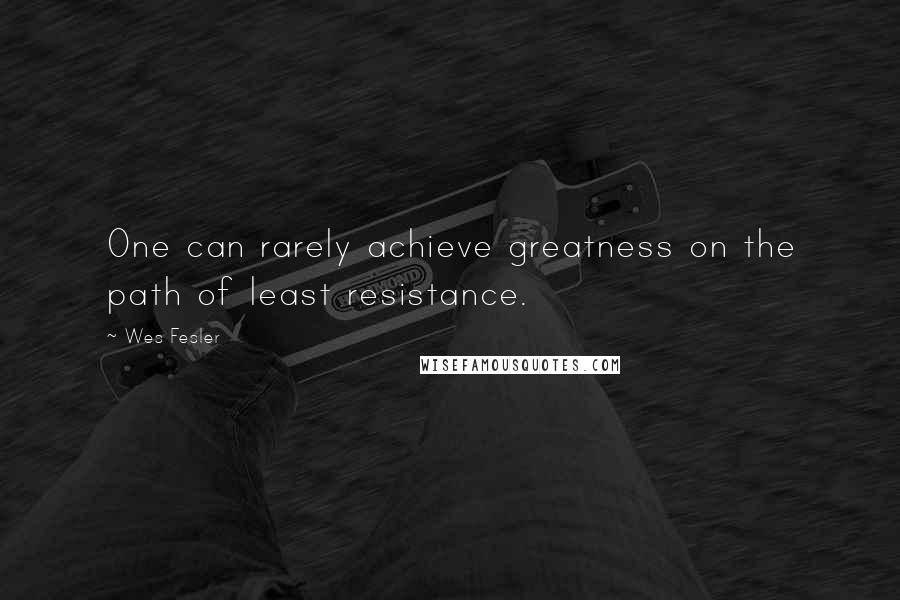 Wes Fesler quotes: One can rarely achieve greatness on the path of least resistance.