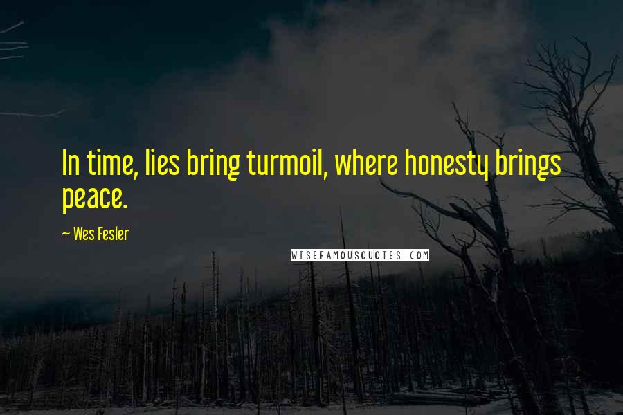 Wes Fesler quotes: In time, lies bring turmoil, where honesty brings peace.