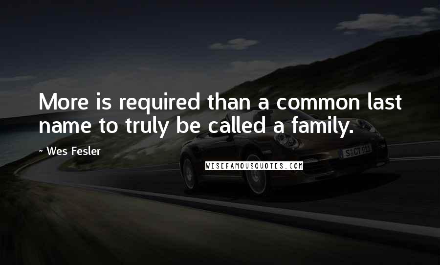 Wes Fesler quotes: More is required than a common last name to truly be called a family.