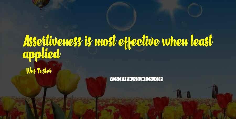 Wes Fesler quotes: Assertiveness is most effective when least applied.