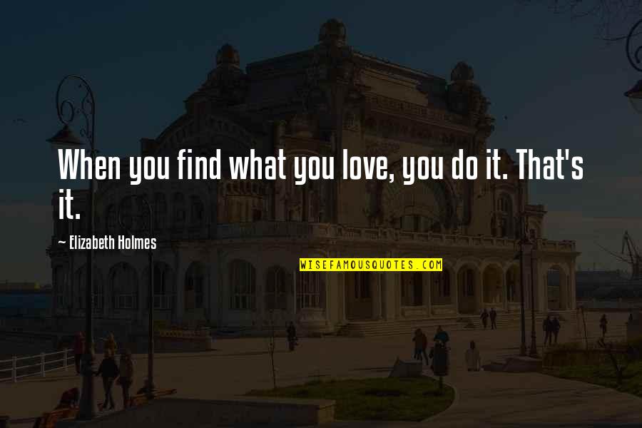 Wes Hayden Montana 1948 Quotes By Elizabeth Holmes: When you find what you love, you do