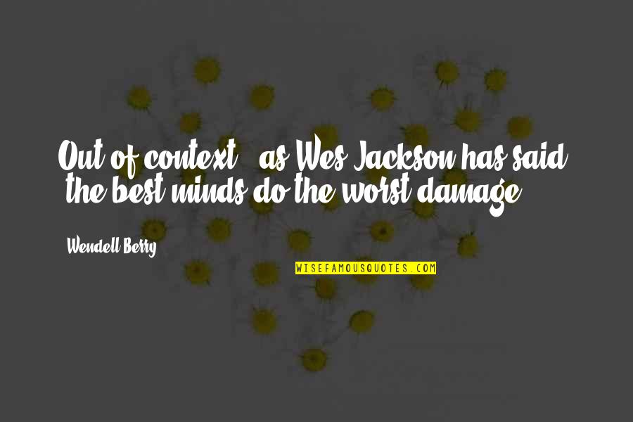 Wes Jackson Quotes By Wendell Berry: Out of context," as Wes Jackson has said,