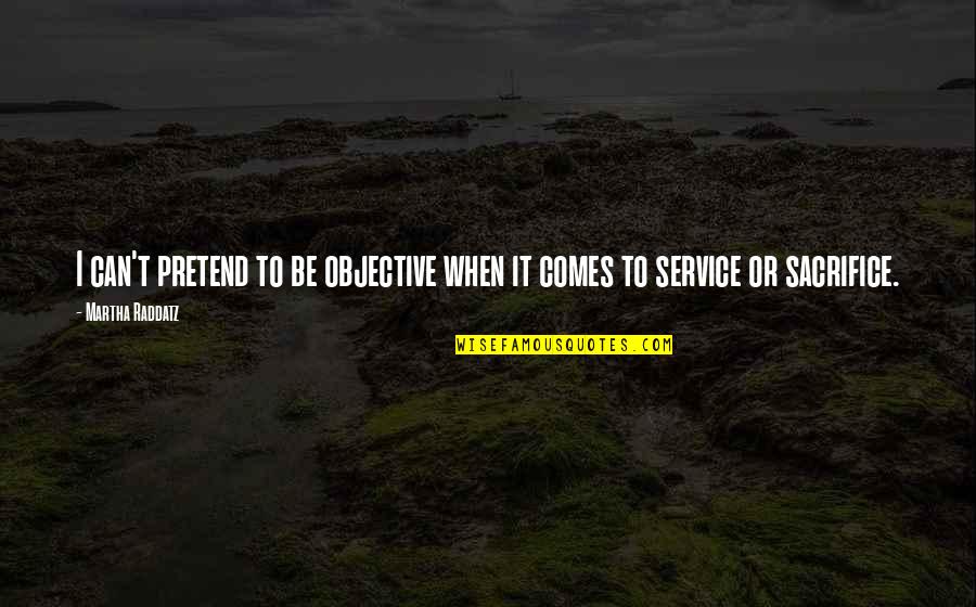 Wes Janson Quotes By Martha Raddatz: I can't pretend to be objective when it