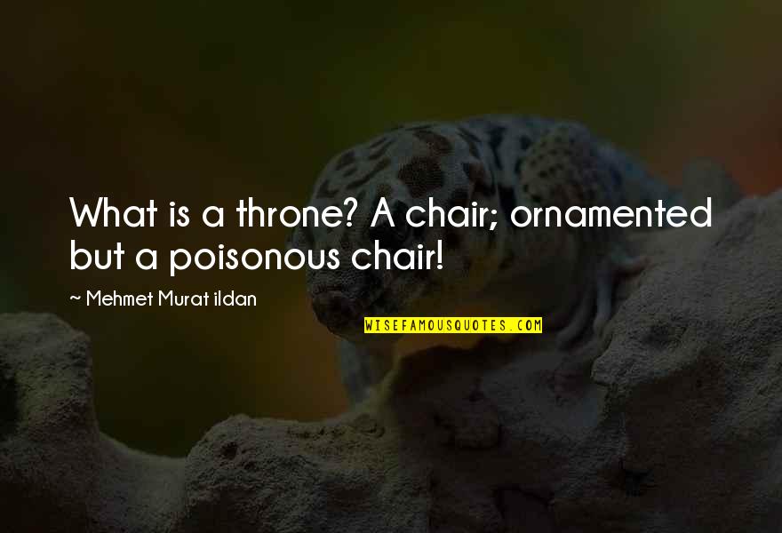 Wes Janson Quotes By Mehmet Murat Ildan: What is a throne? A chair; ornamented but Wes Janson Quotes By Mehmet Murat Ildan: What is a throne? A chair; ornamented but