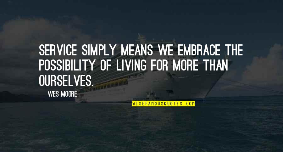 Wes Moore Quotes By Wes Moore: Service simply means we embrace the possibility of