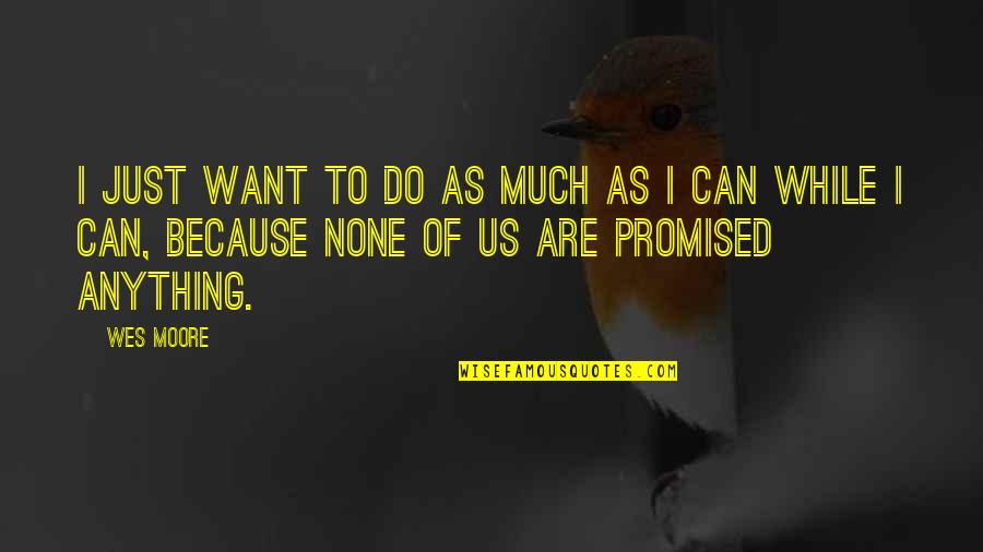 Wes Moore Quotes By Wes Moore: I just want to do as much as Wes Moore Quotes By Wes Moore: I just want to do as much as