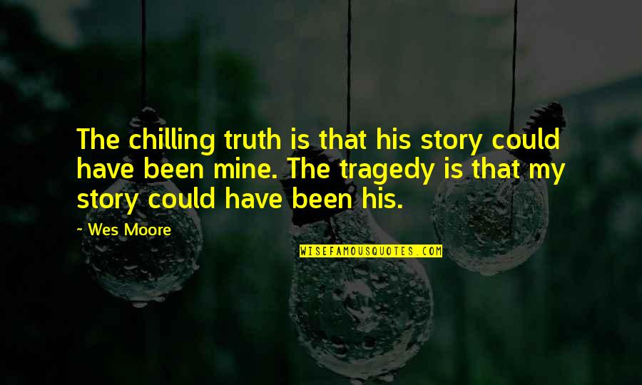 Wes Moore Quotes By Wes Moore: The chilling truth is that his story could