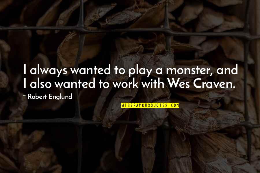 Wes Quotes By Robert Englund: I always wanted to play a monster, and