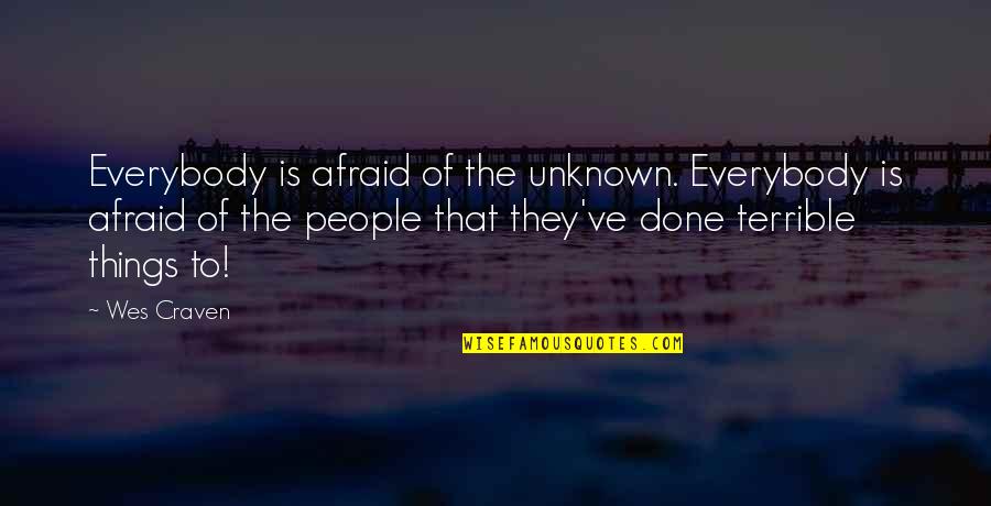 Wes Quotes By Wes Craven: Everybody is afraid of the unknown. Everybody is