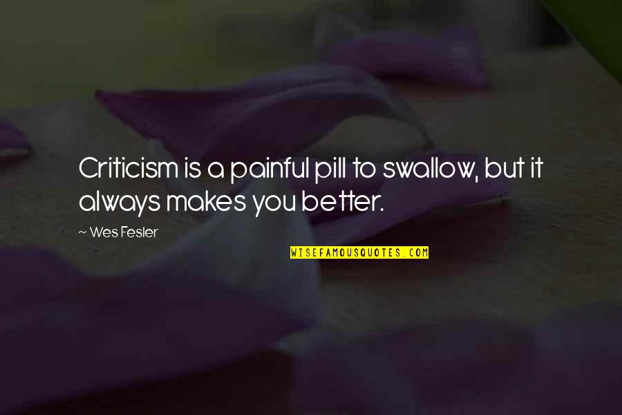 Wes Quotes By Wes Fesler: Criticism is a painful pill to swallow, but