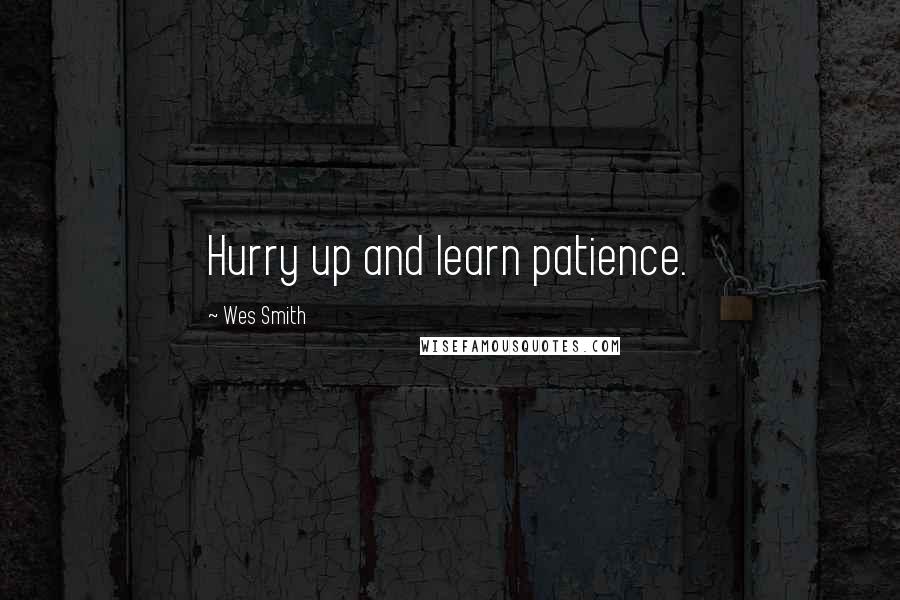 Wes Smith quotes: Hurry up and learn patience.