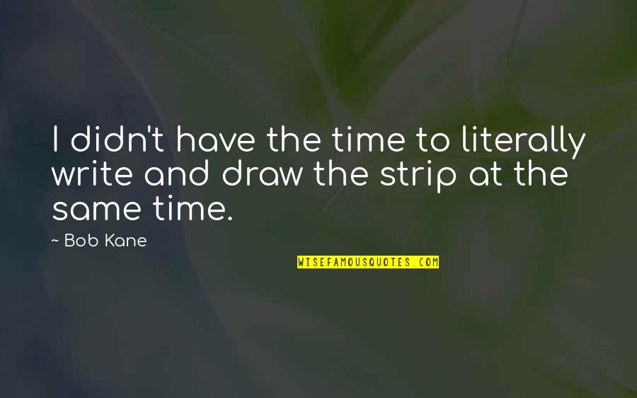 Wes Watson Quote Quotes By Bob Kane: I didn't have the time to literally write