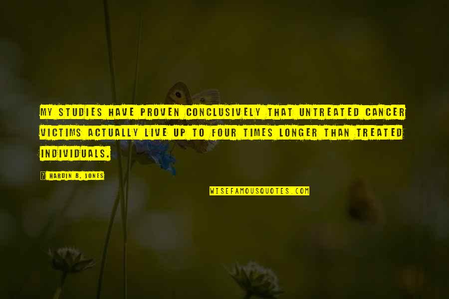 Wesbrooks Tools Quotes By Hardin B. Jones: My studies have proven conclusively that untreated cancer Wesbrooks Tools Quotes By Hardin B. Jones: My studies have proven conclusively that untreated cancer
