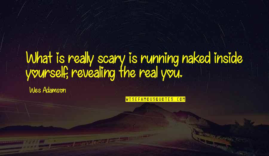 Wes'cliff Quotes By Wes Adamson: What is really scary is running naked inside