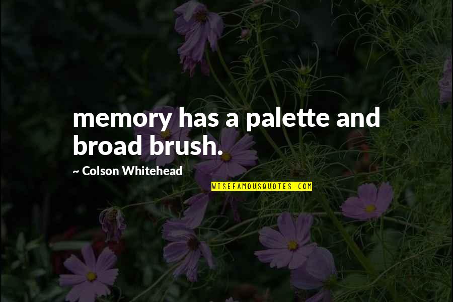 Weseloh Sons Quotes By Colson Whitehead: memory has a palette and broad brush. Weseloh Sons Quotes By Colson Whitehead: memory has a palette and broad brush.