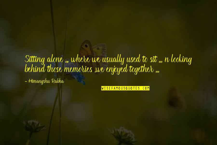 Weseloh Sons Quotes By Himangshu Rabha: Sitting alone ... where we usually used to Weseloh Sons Quotes By Himangshu Rabha: Sitting alone ... where we usually used to