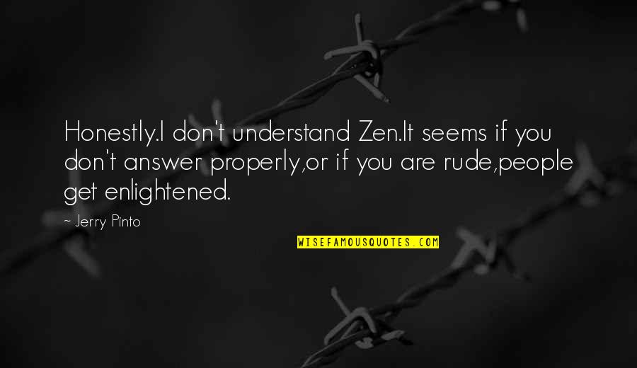 Weseloh Sons Quotes By Jerry Pinto: Honestly.I don't understand Zen.It seems if you don't Weseloh Sons Quotes By Jerry Pinto: Honestly.I don't understand Zen.It seems if you don't