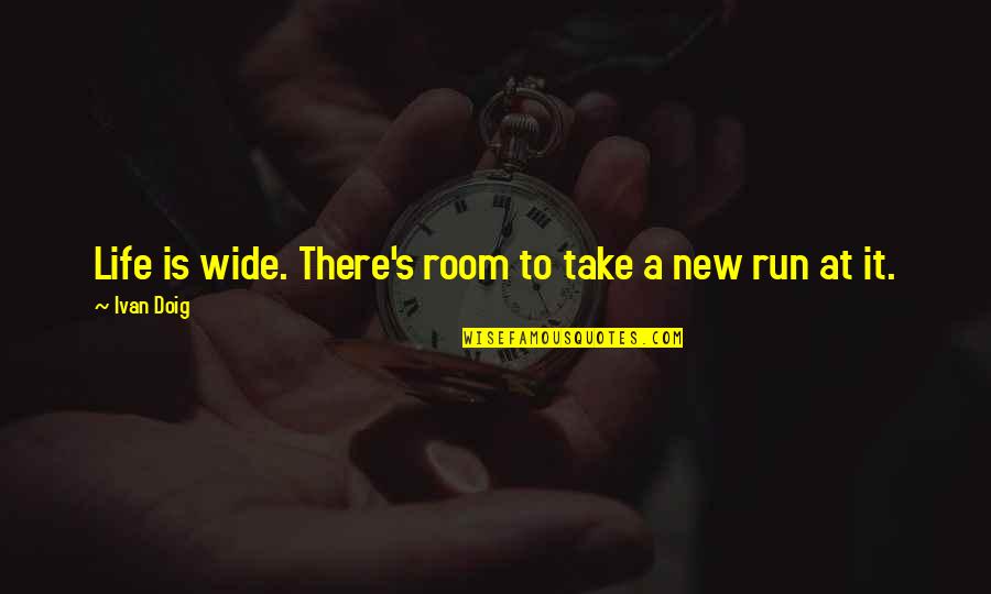Wesentliche Quotes By Ivan Doig: Life is wide. There's room to take a