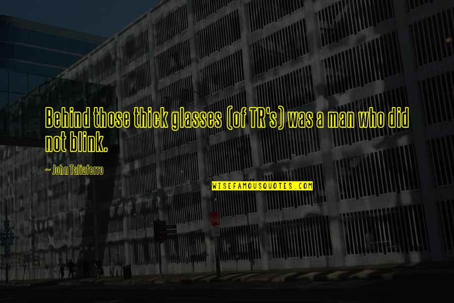 Wesentliche Quotes By John Taliaferro: Behind those thick glasses (of TR's) was a Wesentliche Quotes By John Taliaferro: Behind those thick glasses (of TR's) was a