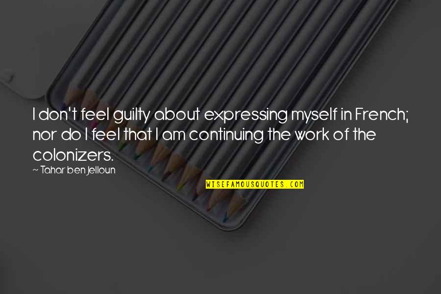 Wesentliche Quotes By Tahar Ben Jelloun: I don't feel guilty about expressing myself in Wesentliche Quotes By Tahar Ben Jelloun: I don't feel guilty about expressing myself in