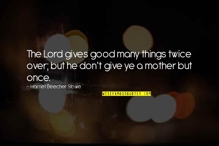 Wesker Mercenaries Quotes By Harriet Beecher Stowe: The Lord gives good many things twice over;