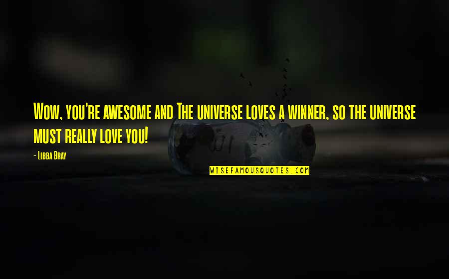 Weslee Dvorak Quotes By Libba Bray: Wow, you're awesome and The universe loves a Weslee Dvorak Quotes By Libba Bray: Wow, you're awesome and The universe loves a