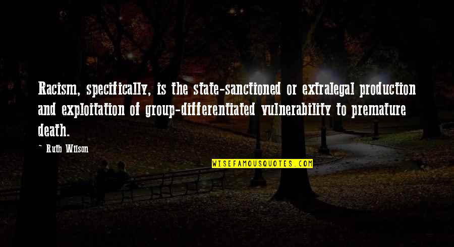 Weslee Dvorak Quotes By Ruth Wilson: Racism, specifically, is the state-sanctioned or extralegal production Weslee Dvorak Quotes By Ruth Wilson: Racism, specifically, is the state-sanctioned or extralegal production