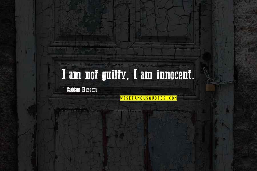 Weslee Henry Quotes By Saddam Hussein: I am not guilty, I am innocent.
