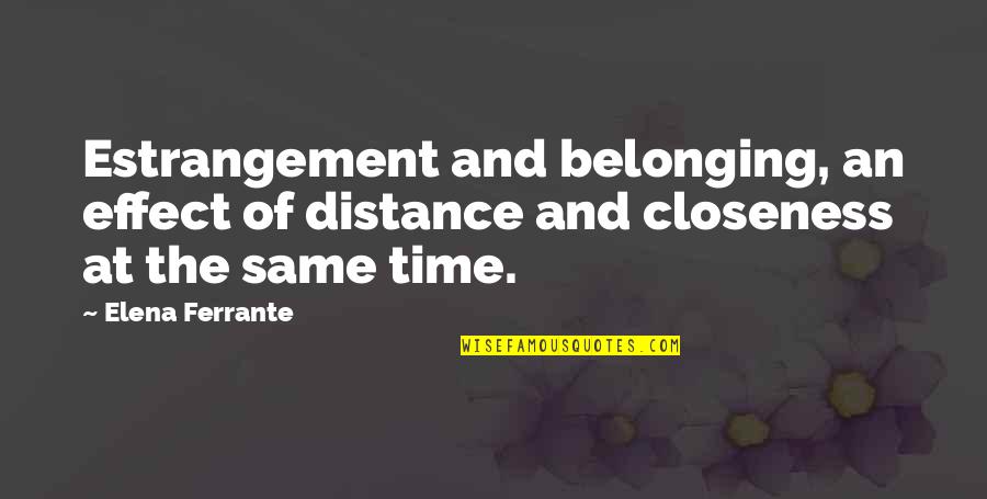 Weslee Knapp Quotes By Elena Ferrante: Estrangement and belonging, an effect of distance and