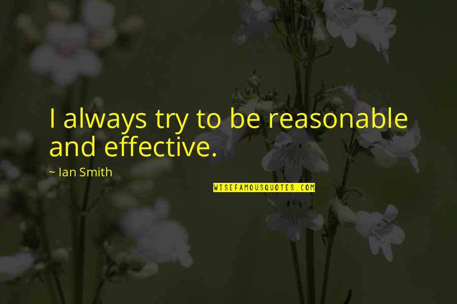Wesley Autrey Quotes By Ian Smith: I always try to be reasonable and effective. Wesley Autrey Quotes By Ian Smith: I always try to be reasonable and effective.