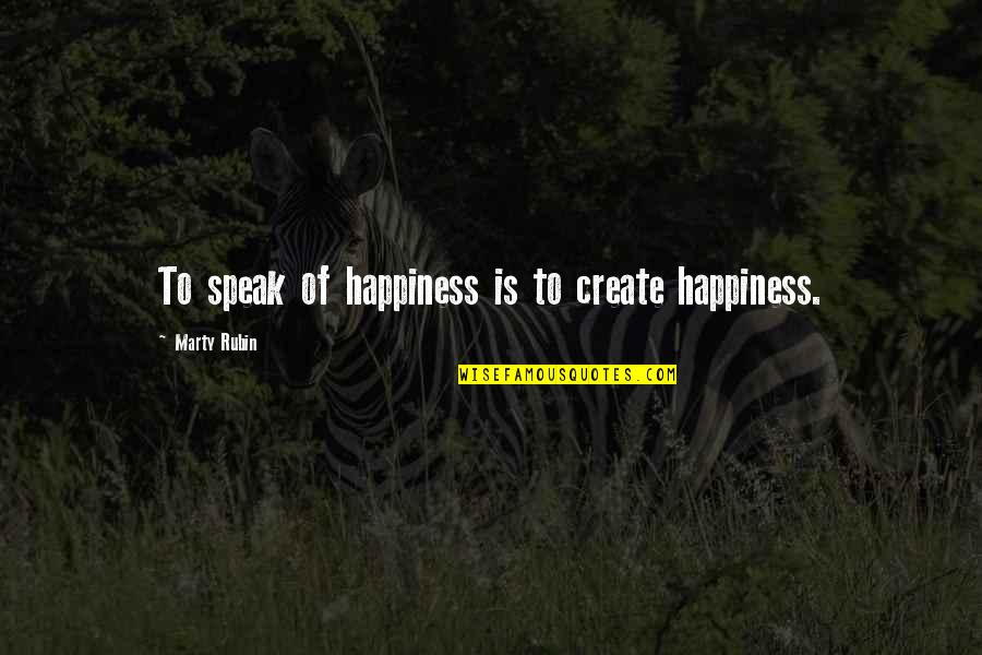 Wesley Crusher Quotes By Marty Rubin: To speak of happiness is to create happiness. Wesley Crusher Quotes By Marty Rubin: To speak of happiness is to create happiness.
