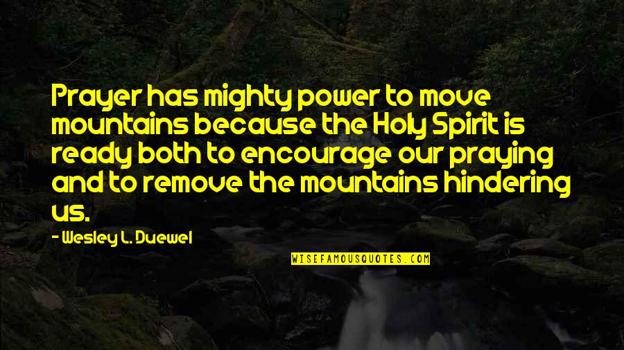 Wesley Duewel Quotes By Wesley L. Duewel: Prayer has mighty power to move mountains because