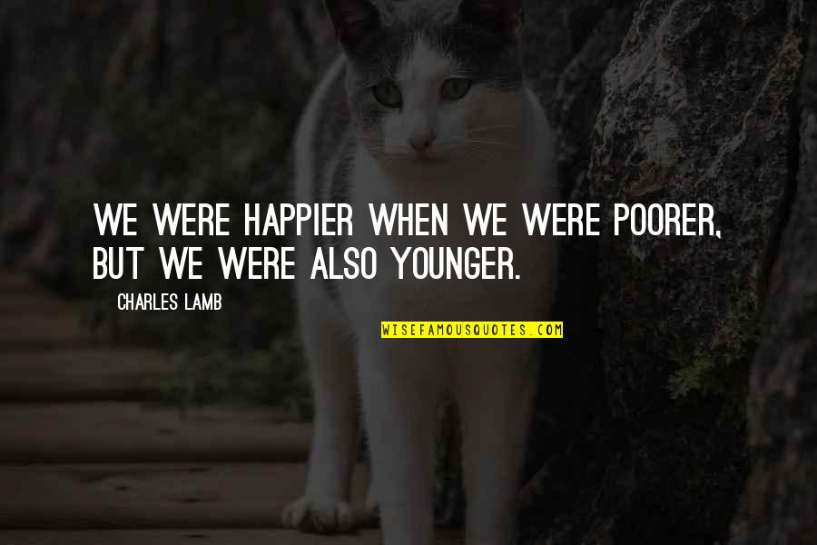 Wesley Give All You Can Quotes By Charles Lamb: We were happier when we were poorer, but