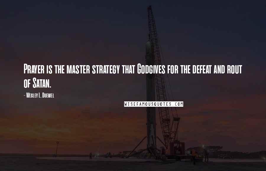 Wesley L. Duewel quotes: Prayer is the master strategy that Godgives for the defeat and rout of Satan.