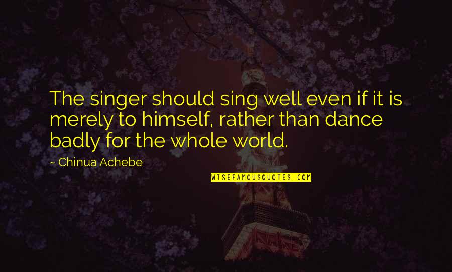 Wesley Rush Quotes By Chinua Achebe: The singer should sing well even if it