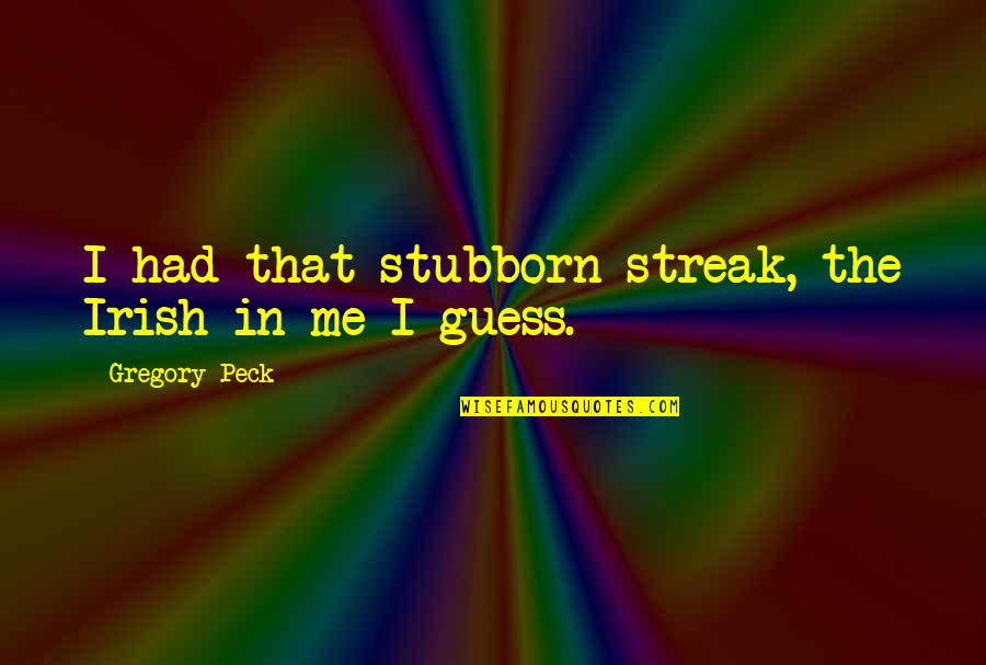 Wesley Rush Quotes By Gregory Peck: I had that stubborn streak, the Irish in Wesley Rush Quotes By Gregory Peck: I had that stubborn streak, the Irish in