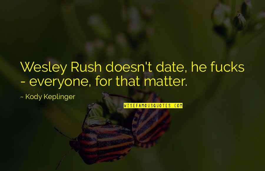 Wesley Rush Quotes By Kody Keplinger: Wesley Rush doesn't date, he fucks - everyone,