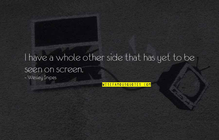 Wesley Snipes Quotes By Wesley Snipes: I have a whole other side that has Wesley Snipes Quotes By Wesley Snipes: I have a whole other side that has