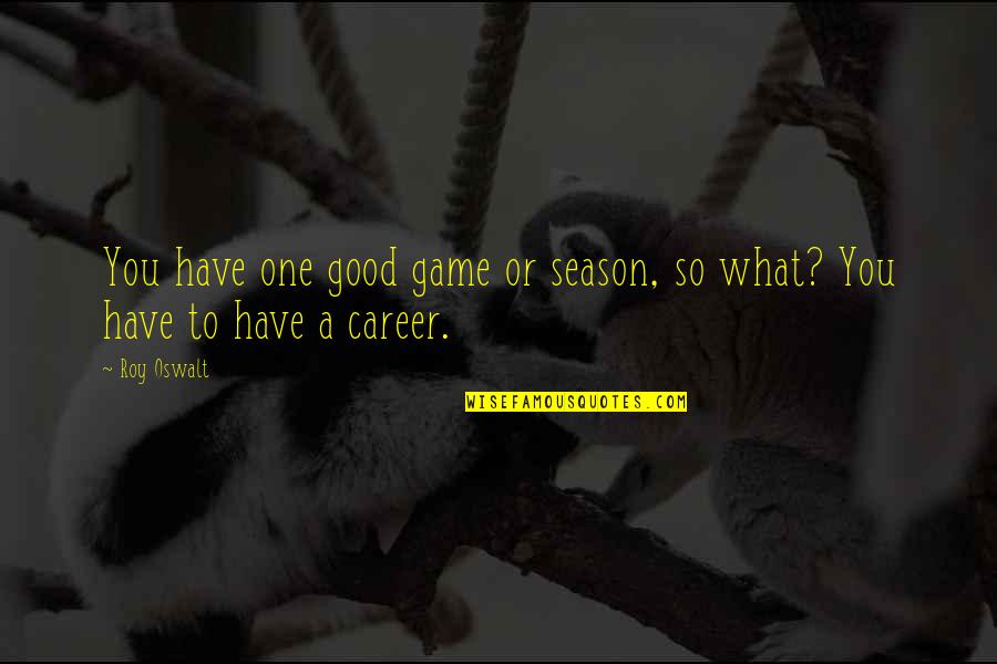 Wesley Snipes Undisputed Quotes By Roy Oswalt: You have one good game or season, so