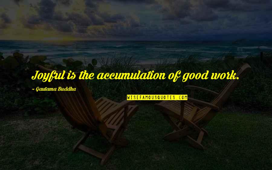 Wesley Stromberg Quotes By Gautama Buddha: Joyful is the accumulation of good work.