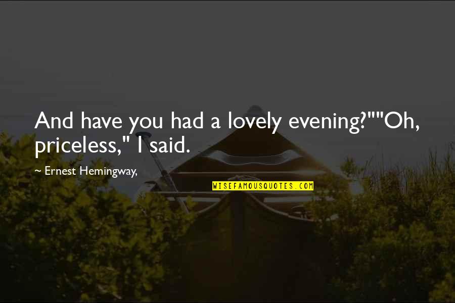 Wesley Wyndam Pryce Quotes By Ernest Hemingway,: And have you had a lovely evening?""Oh, priceless,"